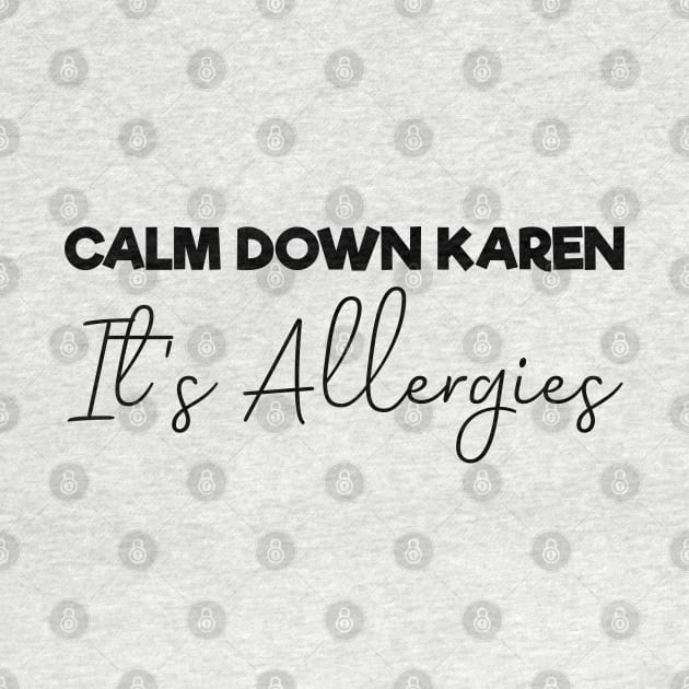 Calm Down Karen It's Allergies , Funny by MultiiDesign